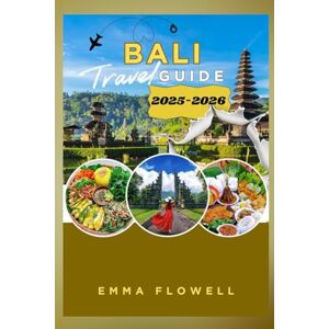 FLOWELL, EMMA Bali Travel Guide 2025/2026: Explore Indonesia’s Island of Gods Beaches, Temples, Culture, and Adventure Awaits FLOWELL, EMMA Bali Travel Guide 2025/2026: Explore Indonesia’s Island of Gods Beaches, Temples, Culture, and Adventure Awaits