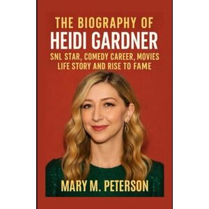 Peterson, Mary M. The Biography of Heidi Gardner: SNL Star, Comedy Career, Movies, Life Story and Rise to Fame Peterson, Mary M. The Biography of Heidi Gardner: SNL Star, Comedy Career, Movies, Life Story and Rise to Fame