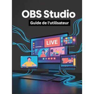 Carlson, James G. OBS Studio Guide de l'utilisateur: Un manuel simplifié étape par étape avec des conseils de dépannage et des paramètres avancés expliqués Carlson, James G. OBS Studio Guide de l'utilisateur: Un manuel simplifié étape par étape avec des conseils de dépannage et des paramètres avancés expliqués