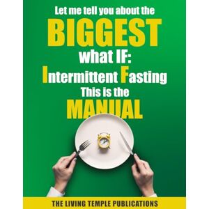 Publications, The Living Temple Let me tell you about the BIGGEST what IF: Intermittent Fasting, this is the MANUAL Publications, The Living Temple Let me tell you about the BIGGEST what IF: Intermittent Fasting, this is the MANUAL