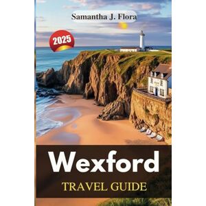 J. Flora, Samantha Wexford Travel Guide 2025: Explore History, Scenic Beauty, Iconic Sights and Thrilling Outdoor Adventures J. Flora, Samantha Wexford Travel Guide 2025: Explore History, Scenic Beauty, Iconic Sights and Thrilling Outdoor Adventures