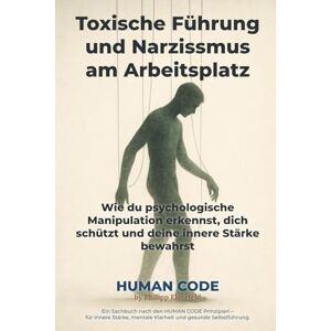 Elverfeld, Philipp Toxische Führung und Narzissmus am Arbeitsplatz: Wie du psychologische Manipulation erkennst, dich schützt und deine innere Stärke bewahrst Elverfeld, Philipp Toxische Führung und Narzissmus am Arbeitsplatz: Wie du psychologische Manipulation erkennst, dich schützt und deine innere Stärke bewahrst