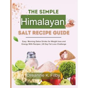 Filby, Dreanne K. The Simple Himalayan Salt Recipe Guide: Easy Morning Detox Drinks for Weight Loss and Energy 28-Day Fat Loss Challenge Filby, Dreanne K. The Simple Himalayan Salt Recipe Guide: Easy Morning Detox Drinks for Weight Loss and Energy 28-Day Fat Loss Challenge