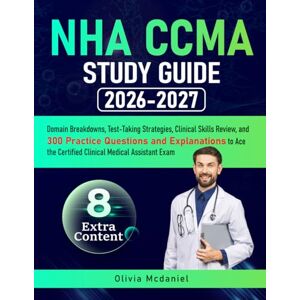 Mcdaniel, Olivia NHA CCMA Study Guide: Domain Breakdowns, Test-Taking Strategies, Clinical Skills Review, and 300 Practice Questions and Explanations to Ace the Certified Clinical Medical Assistant Exam Mcdaniel, Olivia NHA CCMA Study Guide: Domain Breakdowns, Test-Taking Strategies, Clinical Skills Review, and 300 Practice Questions and Explanations to Ace the Certified Clinical Medical Assistant Exam