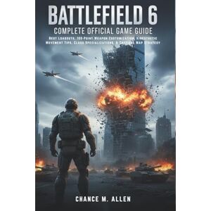 ALLEN, CHANCE M. BATTLEFIELD 6: COMPLETE OFFICIAL GAME GUIDE: Best Loadouts, 100-Point Weapon Customization, Kinesthetic Movement Tips, Class Specializations, & Tactical Map Strategy ALLEN, CHANCE M. BATTLEFIELD 6: COMPLETE OFFICIAL GAME GUIDE: Best Loadouts, 100-Point Weapon Customization, Kinesthetic Movement Tips, Class Specializations, & Tactical Map Strategy
