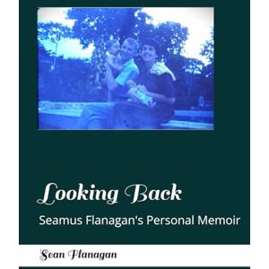 Flanagan, Sean Looking Back: Seamus Flanagan's Personal Memoir Flanagan, Sean Looking Back: Seamus Flanagan's Personal Memoir