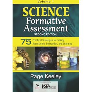 Keeley, Page D. Science Formative Assessment, Volume 1: 75 Practical Strategies for Linking Assessment, Instruction, and Learning: 75 Practical Strategies for Linking Assessment, Instruction, and Learning Keeley, Page D. Science Formative Assessment, Volume 1: 75 Practical Strategies for Linking Assessment, Instruction, and Learning: 75 Practical Strategies for Linking Assessment, Instruction, and Learning