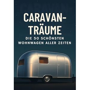 Münch, Paul Caravan-Träume: Die 50 schönsten Wohnwagen aller Zeiten Münch, Paul Caravan-Träume: Die 50 schönsten Wohnwagen aller Zeiten