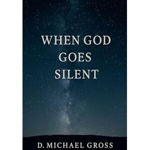 Gross, D Michael When God Goes Silent Gross, D Michael When God Goes Silent