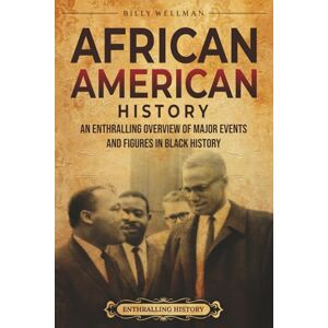 Wellman, Billy African American History: An Enthralling Overview of Major Events and Figures in Black History (U.S. History) Wellman, Billy African American History: An Enthralling Overview of Major Events and Figures in Black History (U.S. History)
