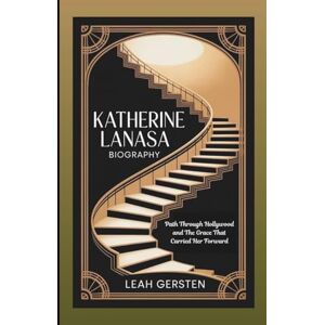 Gersten, Leah KATHERINE LANASA BIOGRAPHY: Path Through Hollywood and The Grace That Carried Her Forward Gersten, Leah KATHERINE LANASA BIOGRAPHY: Path Through Hollywood and The Grace That Carried Her Forward
