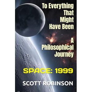 Robinson To Everything That Might Have Been: A Philosophical Journey through Space: 1999 Robinson To Everything That Might Have Been: A Philosophical Journey through Space: 1999
