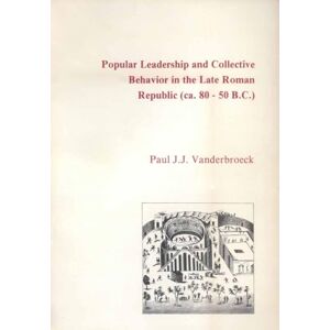 Vanderbroeck, Paul Popular Leadership and Collective Behavior in the Late Roman Republic (ca. 80 50 B.C.): 3 (Dutch Monographs on Ancient History and Archaeology, 3) Vanderbroeck, Paul Popular Leadership and Collective Behavior in the Late Roman Republic (ca. 80 50 B.C.): 3 (Dutch Monographs on Ancient History and Archaeology, 3)