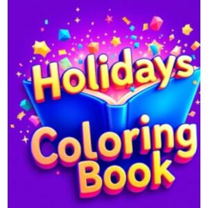 Daniel, Max Alin Holidays Coloring Book: Fun and Creative Holiday Scenes to Color For Kids and Adults, with Christmas, Easter and Halloween Illustrations Daniel, Max Alin Holidays Coloring Book: Fun and Creative Holiday Scenes to Color For Kids and Adults, with Christmas, Easter and Halloween Illustrations