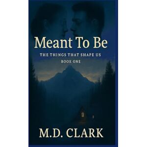 Clark M D Meant To Be? Book One- The Things That Shape Us: The Things That Shape Us: 1 Clark M D Meant To Be? Book One- The Things That Shape Us: The Things That Shape Us: 1