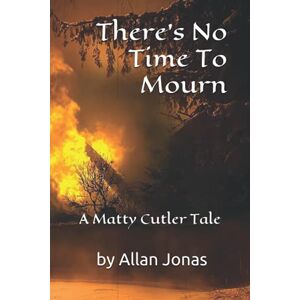 Jonas, Allan There's No Time To Mourn: a Matty Cutler tale: 1 (The Matty Cutler Series) Jonas, Allan There's No Time To Mourn: a Matty Cutler tale: 1 (The Matty Cutler Series)