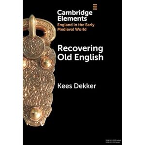 Dekker, Kees Recovering Old English (Elements in England in the Early Medieval World) Dekker, Kees Recovering Old English (Elements in England in the Early Medieval World)