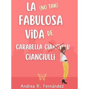 R. Fernández, Andrea La (no tan) fabulosa vida de Carabella Cianciulli: ¿Y si el peor día de tu vida la cambiase por completo? R. Fernández, Andrea La (no tan) fabulosa vida de Carabella Cianciulli: ¿Y si el peor día de tu vida la cambiase por completo?