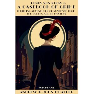 McAleer, John A Casebook of Crime: Thrilling Adventures of Suspense from the Golden Age of Mystery: 1 (Edgar Winner John McAleer's Classic Detective Henry Von Stray) McAleer, John A Casebook of Crime: Thrilling Adventures of Suspense from the Golden Age of Mystery: 1 (Edgar Winner John McAleer's Classic Detective Henry Von Stray)