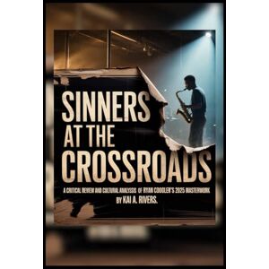 River's, Kai A. SINNERS AT THE CROSSROADS: A Critical Review and Cultural Analysis of Ryan Coogler’s 2025 Masterwork River's, Kai A. SINNERS AT THE CROSSROADS: A Critical Review and Cultural Analysis of Ryan Coogler’s 2025 Masterwork