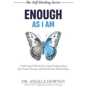 Downey, Dr. Angela Enough As I Am: A Self-Guided Workbook to Heal Codependency, Stop People Pleasing and Build Healthy Relationships (The Self-Healing Series) Downey, Dr. Angela Enough As I Am: A Self-Guided Workbook to Heal Codependency, Stop People Pleasing and Build Healthy Relationships (The Self-Healing Series)