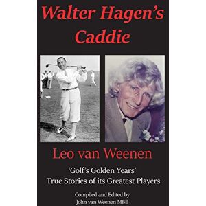 Walter Hagen’s Caddie: ‘Golf’s Golden Years’ True Stories of its Greatest Players Walter Hagen’s Caddie: ‘Golf’s Golden Years’ True Stories of its Greatest Players