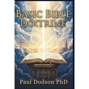 Dodson, Paul Basic Bible Doctrines: Part 1 Dodson, Paul Basic Bible Doctrines: Part 1