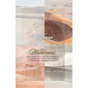 Rodriguez Woman of the Wilderness: “How God uses the wilderness to shape you into the woman He designed from eternity” Rodriguez Woman of the Wilderness: “How God uses the wilderness to shape you into the woman He designed from eternity”