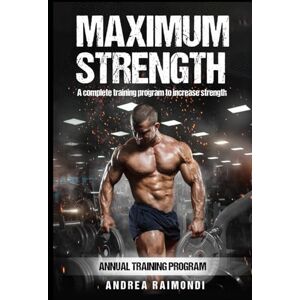 Raimondi, Andrea Maximum Strength: A Complete Training Program To Increase Strength. Annual Training Program Raimondi, Andrea Maximum Strength: A Complete Training Program To Increase Strength. Annual Training Program