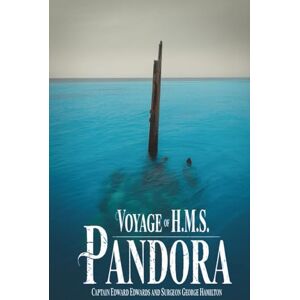 Edwards, Captain Edward Voyage of H.M.S. Pandora: Despatched to Arrest the Mutineers of the Bounty in the South Seas, 1790–91: The True Story of Pursuit, Shipwreck, and Survival (Annotated) Edwards, Captain Edward Voyage of H.M.S. Pandora: Despatched to Arrest the Mutineers of the Bounty in the South Seas, 1790–91: The True Story of Pursuit, Shipwreck, and Survival (Annotated)