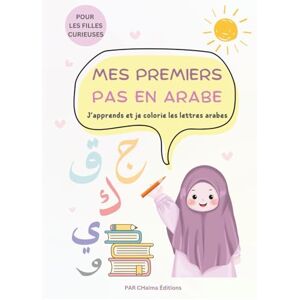Édition, CHaima Mes premiers pas en arabe : J’apprends et je colorie les lettres arabes: Pour les filles curieuses : un cahier amusant pour apprendre et colorier les lettres arabes Édition, CHaima Mes premiers pas en arabe : J’apprends et je colorie les lettres arabes: Pour les filles curieuses : un cahier amusant pour apprendre et colorier les lettres arabes