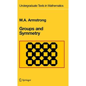 Armstrong, Mark A. Groups and Symmetry (Undergraduate Texts in Mathematics) Armstrong, Mark A. Groups and Symmetry (Undergraduate Texts in Mathematics)