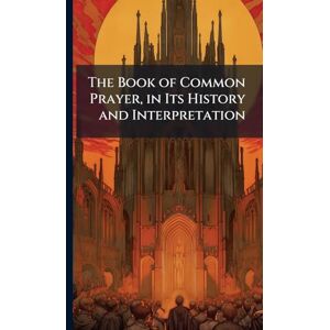 The Book of Common Prayer, in Its History and Interpretation The Book of Common Prayer, in Its History and Interpretation