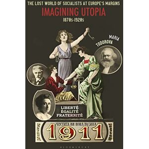Todorova, Maria Lost World of Socialists at Europe’s Margins, The: Imagining Utopia, 1870s 1920s Todorova, Maria Lost World of Socialists at Europe’s Margins, The: Imagining Utopia, 1870s 1920s