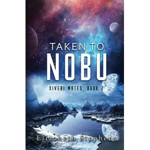 Stephens, Elizabeth Taken to Nobu: Xiveri Mates Book 2 Stephens, Elizabeth Taken to Nobu: Xiveri Mates Book 2