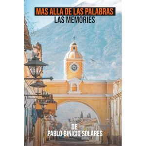 SOLARES, PABLO BINICIO MAS ALLA DE LAS PALABRAS LAS MEMORIAS SOLARES, PABLO BINICIO MAS ALLA DE LAS PALABRAS LAS MEMORIAS