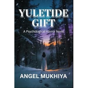 Mukhiya, Angel Yuletide Gift (A Psychological Horror Story): A Haunting Christmas Psychological Horror About Ancestral Curses, Holiday Sacrifice, and Forced Festive Joy. Mukhiya, Angel Yuletide Gift (A Psychological Horror Story): A Haunting Christmas Psychological Horror About Ancestral Curses, Holiday Sacrifice, and Forced Festive Joy.