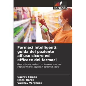Tambe, Gaurav Farmaci intelligenti: guida del paziente all'uso sicuro ed efficace dei farmaci: Dare potere ai pazienti con la conoscenza per ottenere migliori risultati in termini di salute Tambe, Gaurav Farmaci intelligenti: guida del paziente all'uso sicuro ed efficace dei farmaci: Dare potere ai pazienti con la conoscenza per ottenere migliori risultati in termini di salute