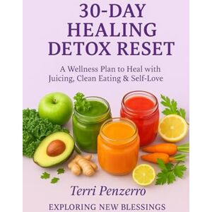 Penzerro, Terri 30-Day Healing Detox Reset: A Wellness Plan to Heal with Juicing, Clean Eating & Self-Love Penzerro, Terri 30-Day Healing Detox Reset: A Wellness Plan to Heal with Juicing, Clean Eating & Self-Love