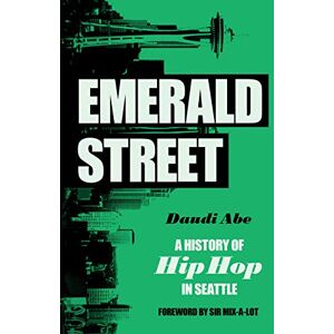 University of Washington Press Emerald Street: A History of Hip Hop in Seattle University of Washington Press Emerald Street: A History of Hip Hop in Seattle