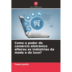 Jestin, Yoann Como o poder do comércio eletrónico alterou as indústrias da moda e do luxo? Jestin, Yoann Como o poder do comércio eletrónico alterou as indústrias da moda e do luxo?