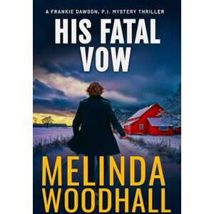 Woodhall, Melinda His Fatal Vow: A Frankie Dawson, P.I. Mystery Thriller: 3 Woodhall, Melinda His Fatal Vow: A Frankie Dawson, P.I. Mystery Thriller: 3