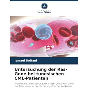 Soltani, Ismael Untersuchung der Ras-Gene bei tunesischen CML-Patienten: Molekulare Untersuchung der N-Ras- und K-Ras-Gene bei Patienten mit chronischer myeloischer Leukämie Soltani, Ismael Untersuchung der Ras-Gene bei tunesischen CML-Patienten: Molekulare Untersuchung der N-Ras- und K-Ras-Gene bei Patienten mit chronischer myeloischer Leukämie
