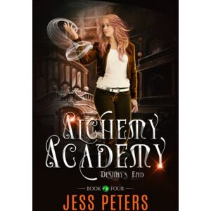Peters, Jess Alchemy Academy: Destiny's End: 4 Peters, Jess Alchemy Academy: Destiny's End: 4