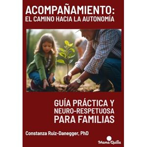 Ruiz-Danegger PhD, Prof Constanza Acompañamiento: El camino hacia la autonomía: Guía práctica y neuro-respetuosa para familias (Desarrollo y Educación) Ruiz-Danegger PhD, Prof Constanza Acompañamiento: El camino hacia la autonomía: Guía práctica y neuro-respetuosa para familias (Desarrollo y Educación)