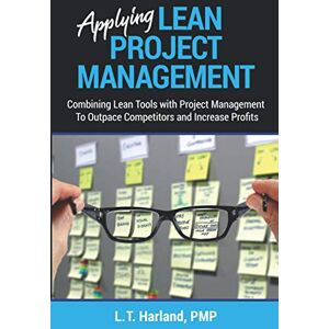 Harland PMP, L T Applying Lean Project Management: Combining Lean Tools with Project Management To Outpace Competitors and Increase Profits Harland PMP, L T Applying Lean Project Management: Combining Lean Tools with Project Management To Outpace Competitors and Increase Profits