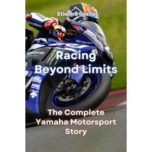 Psaila, Etienne Racing Beyond Limits: The Complete Yamaha Motorsport Story Psaila, Etienne Racing Beyond Limits: The Complete Yamaha Motorsport Story