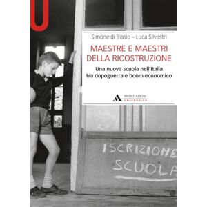 Maestre e maestri della ricostruzione: Una nuova scuola nell’Italia tra dopoguerra e boom economico (Mondadori Università / Manuali / "I saperi dell'educazione") Maestre e maestri della ricostruzione: Una nuova scuola nell’Italia tra dopoguerra e boom economico (Mondadori Università / Manuali / "I saperi dell'educazione")