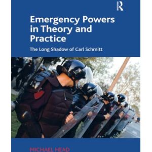 Head, Michael Emergency Powers in Theory and Practice: The Long Shadow of Carl Schmitt Head, Michael Emergency Powers in Theory and Practice: The Long Shadow of Carl Schmitt