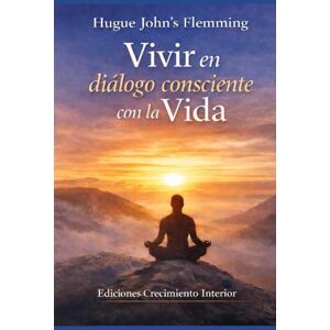 Flemming, Mr Hugue John's Vivir en diálogo consciente con la Vida: Equilibrio, Psicología y Espiritualidad Ediciones Crecimiento Interior Flemming, Mr Hugue John's Vivir en diálogo consciente con la Vida: Equilibrio, Psicología y Espiritualidad Ediciones Crecimiento Interior